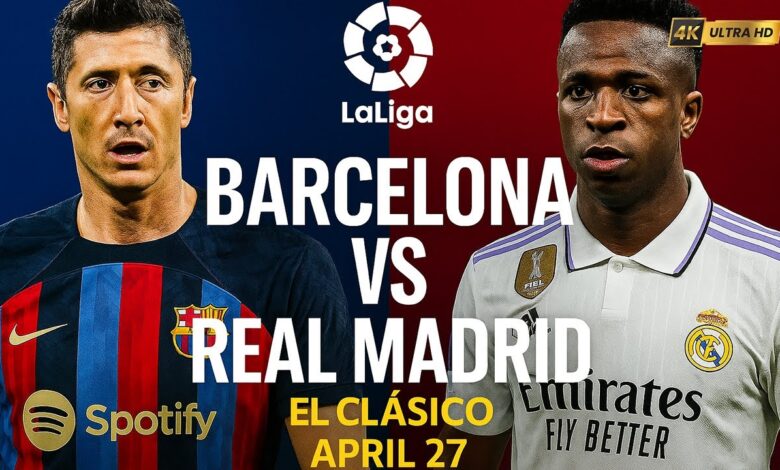Barcelona vs Real Madrid Clasico.. موعد الكلاسيكو المقبل بين برشلونة وريال مدريد 2026 وأهم نتائج المواجهات التاريخية