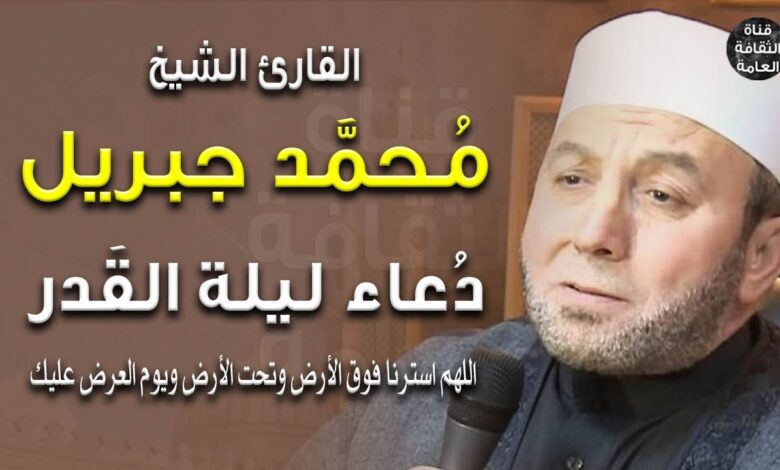 دعاء ليلة القدر للشيخ محمد جبريل مكتوب.. استغل الليلة الأعظم بالخشوع والدعاء