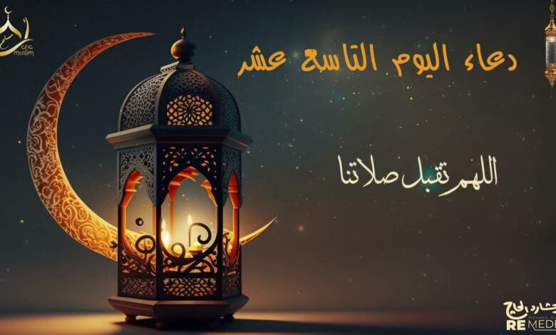 أفضل دعاء ليوم 19 من رمضان 2026 مكتوب.. تضرع مستجاب في يوم التاسع عشر من رمضان 1447