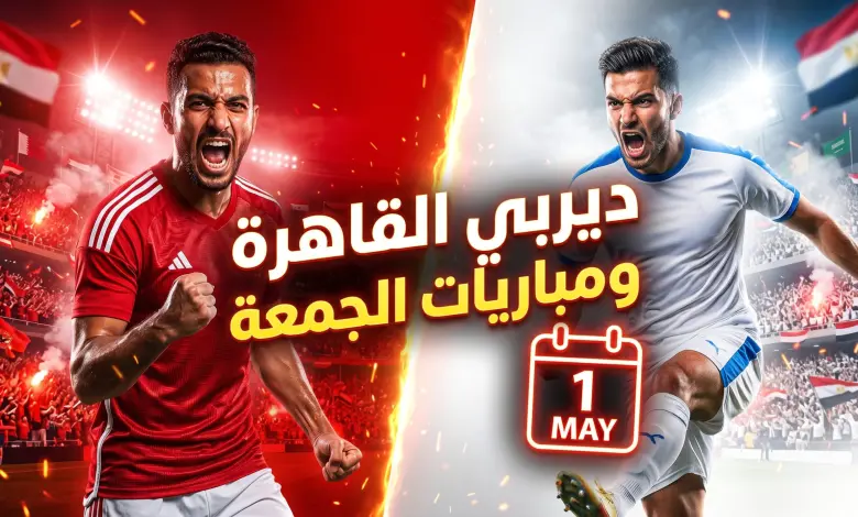 قمّة نارية مرتقبة بين الأهلي والزمالك تسيطر على جدول مباريات الجمعة 1 مايو وتخطف أنظار الجماهير