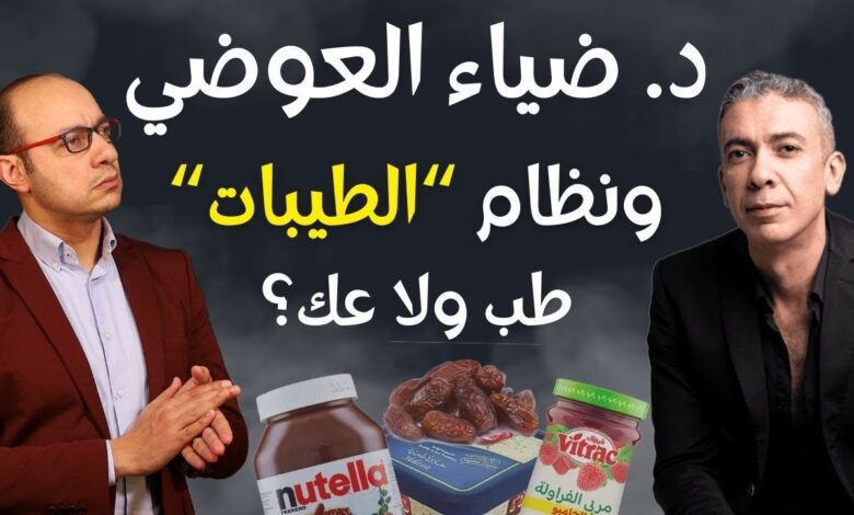 حقيقة نظام “الطيبات” للدكتور ضياء العوضي بين مؤيديه ومعارضيه.. هل هو ثورة في التغذية أم جدل طبي مثير للقلق؟
