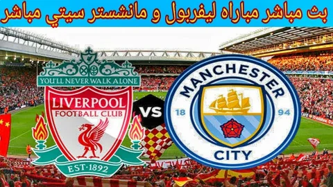 تابع مباراة ليفربول ضد مانشستر سيتي عبر القنوات الناقلة والتوقيت الرسمي