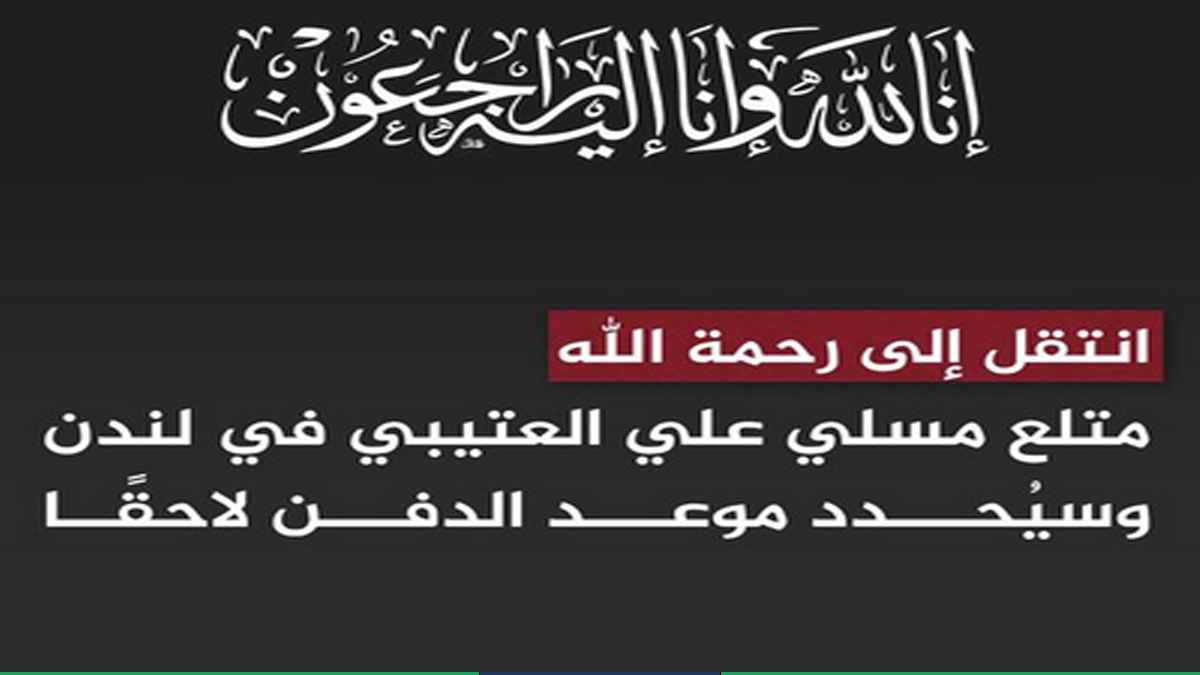 وفاة متلع مسلي العتيبي في لندن اليوم.. التفاصيل الكاملة وسبب الوفاة وموعد الصلاة والعزاء