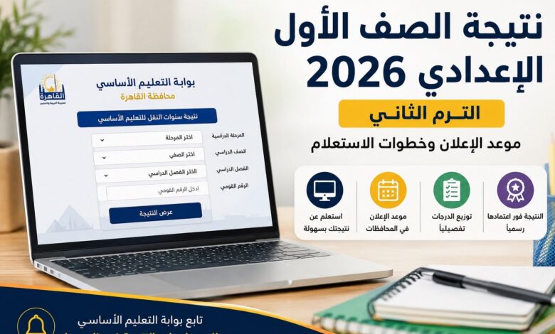 رابط نتيجة الصف الأول الإعدادي 2026 الترم الثاني القاهرة الآن وموعد إعلان النتيجة وخطوات الاستعلام