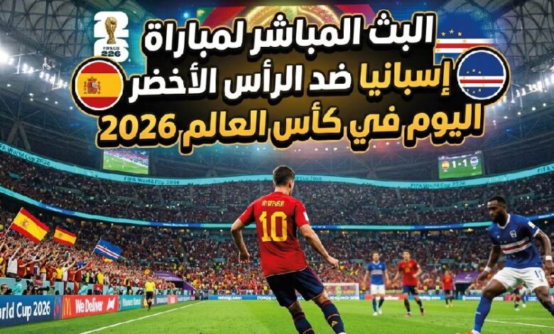 مشاهدة مباراة إسبانيا والرأس الأخضر بجودة HD اليوم في كأس العالم 2026 بدون تقطيع والقنوات الناقلة