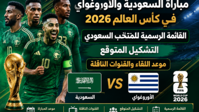 مباراة السعودية والأوروغواي في كأس العالم 2026.. القائمة الرسمية للمنتخب السعودي والتشكيل المتوقع وموعد اللقاء والقنوات الناقلة