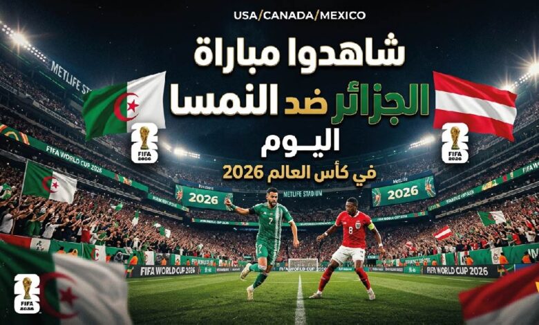 متى تبدأ مباراة الجزائر والنمسا اليوم؟.. القنوات الناقلة والبث المباشر في كأس العالم 2026