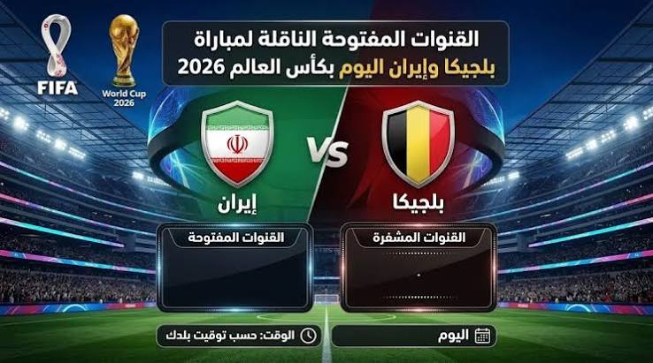 موعد مباراة إيران ضد بلجيكا اليوم في كأس العالم 2026 والقنوات الناقلة والتوقيت الرسمي للمواجهة المرتقبة