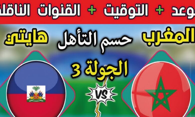 موعد مباراة المغرب ضد هايتي والقنوات الناقلة للمواجهة المرتقبة قبل اللقاء الحاسم في كأس العالم 2026