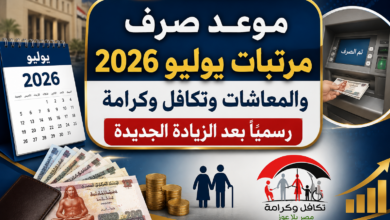موعد صرف مرتبات يوليو 2026 والمعاشات وتكافل وكرامة رسميًا بعد الزيادة الجديدة