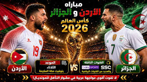 كيفية مشاهدة مباراة الأردن ضد الجزائر في كأس العالم 2026 عبر القنوات الناقلة