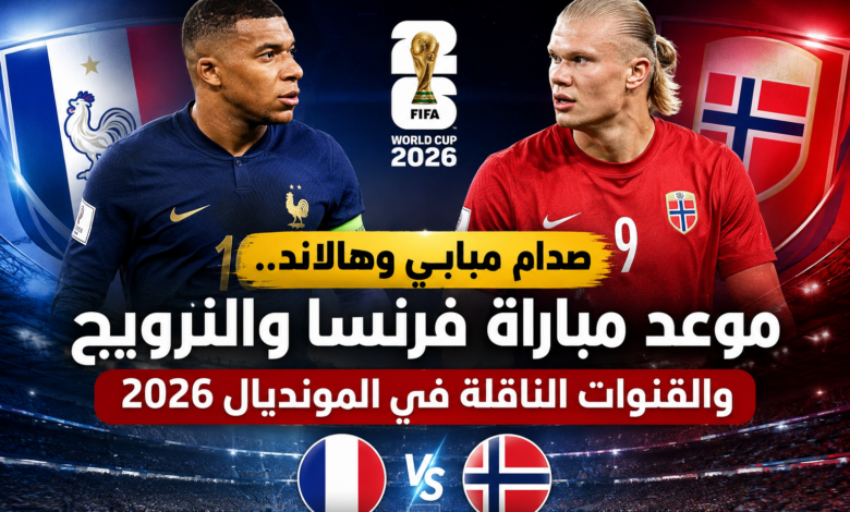 صدام مبابي وهالاند.. موعد مباراة فرنسا والنرويج والقنوات الناقلة في المونديال 2026