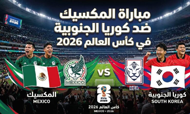 موعد مباراة المكسيك وكوريا الجنوبية في كأس العالم 2026 والقنوات الناقلة للمواجهة المرتقبة