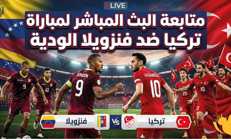 لحظة بلحظة.. متابعة مباراة تركيا وفنزويلا الودية اليوم 2026 عبر القنوات الناقلة بجودة HD دون تقطيع