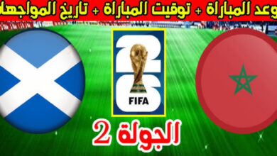 موعد مباراة المغرب واسكتلندا في كأس العالم 2026 والتفاصيل الكاملة عن القمة المرتقبة والقنوات الناقلة