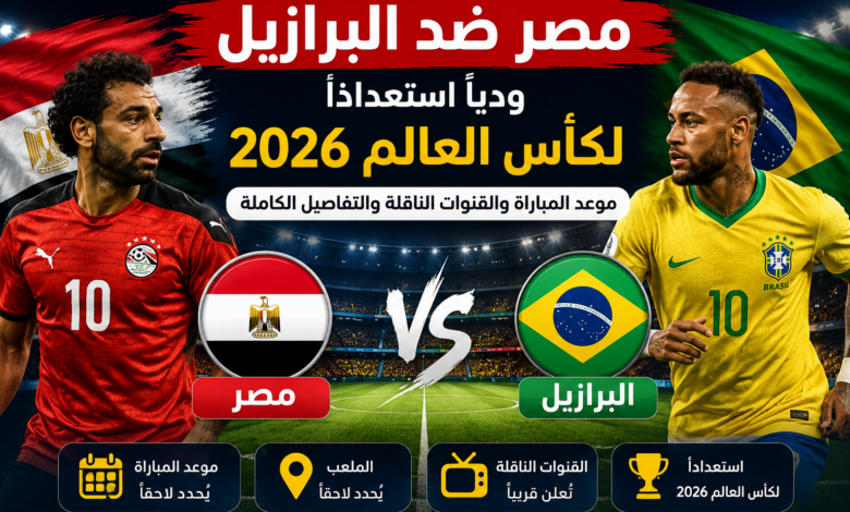 مصر ضد البرازيل ودياً استعداداً لكأس العالم 2026.. موعد المباراة والقنوات الناقلة والتفاصيل الكاملة