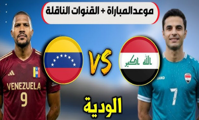 متابعة مباراة العراق ضد فنزويلا الودية 2026 بجودة عالية اليوم عبر القنوات الناقلة وموعد اللقاء