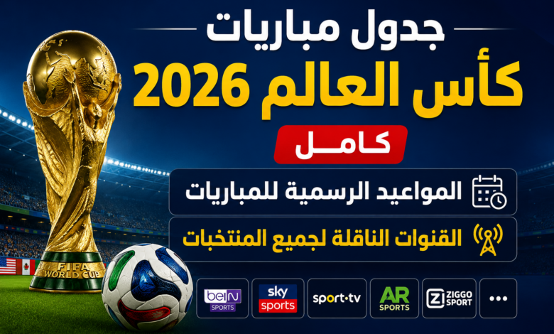 جدول مباريات كأس العالم 2026 كامل.. المواعيد الرسمية للمباريات والقنوات الناقلة لجميع المنتخبات
