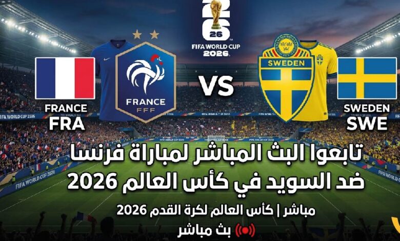 مشاهدة مباراة فرنسا والسويد اليوم في كأس العالم 2026 بجودة عالية عبر القنوات الناقلة