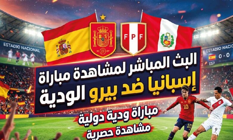 مشاهدة مباراة إسبانيا ضد بيرو الودية 2026 الآن مجاناً وبدون تقطيع | تفاصيل اللقاء والقنوات الناقلة