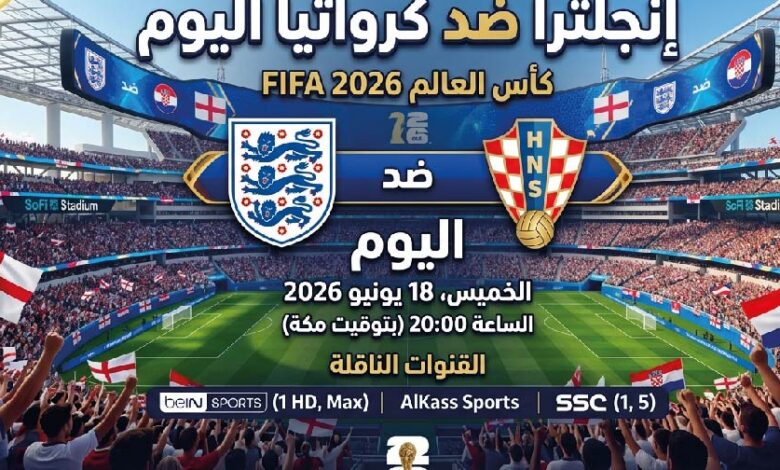 القمة المرتقبة.. موعد مباراة إنجلترا ضد كرواتيا اليوم في كأس العالم 2026 والقنوات الناقلة للمواجهة النارية