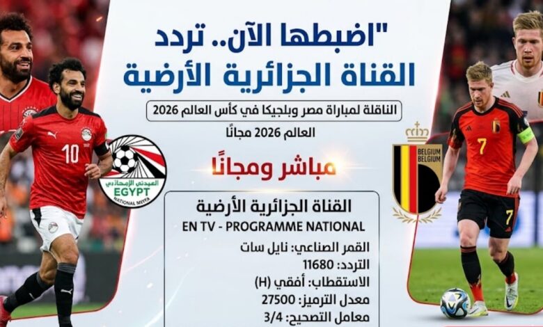 تردد القناة الجزائرية الأرضية الناقلة لمباراة مصر وبلجيكا في كأس العالم 2026 مجانًا.. مشاهدة بدون اشتراك
