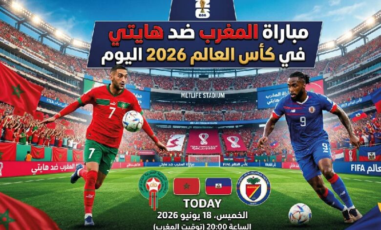 موعد مباراة المغرب ضد هايتي اليوم والقنوات الناقلة في مونديال 2026