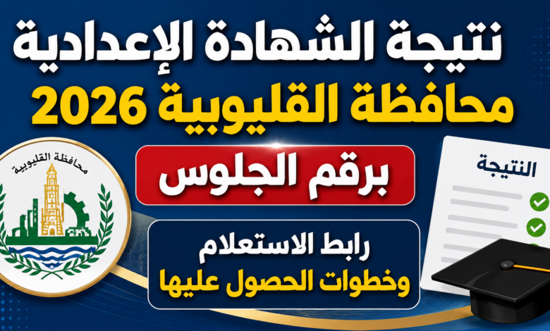 نتيجة الشهادة الإعدادية محافظة القليوبية 2026 برقم الجلوس.. رابط الاستعلام وخطوات الحصول عليها