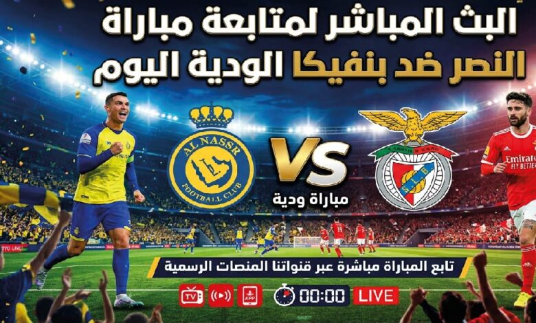 كيفية مشاهدة مباراة النصر ضد بنفيكا الودية اليوم الأربعاء 22 يوليو 2026 والقنوات الناقلة