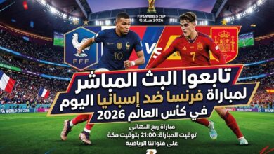 لا تفوت القمة.. مشاهدة مباراة فرنسا ضد إسبانيا اليوم في نصف نهائي كأس العالم 2026 عبر القنوات الناقلة