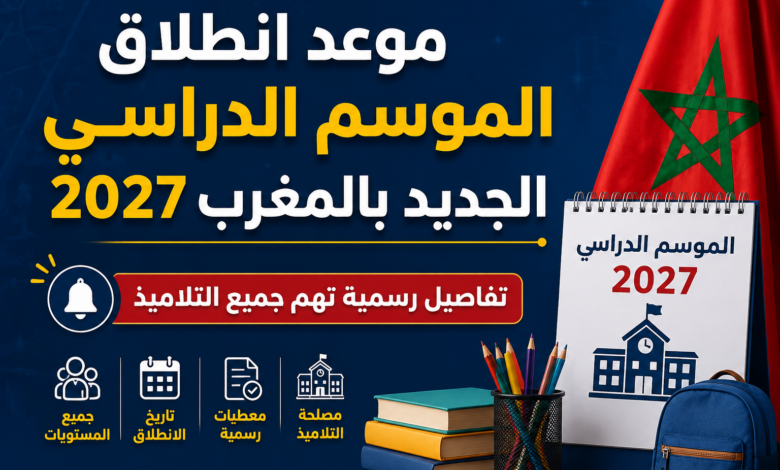 موعد انطلاق الموسم الدراسي الجديد بالمغرب 2027.. تفاصيل رسمية تهم جميع التلاميذ