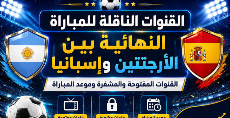 القنوات الناقلة لنهائي كأس العالم 2026 بين الأرجنتين وإسبانيا.. ترددات نايل سات بجودة HD