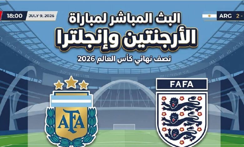القنوات الناقلة لمباراة الأرجنتين وإنجلترا اليوم في نصف نهائي كأس العالم 2026 وموعد انطلاقها