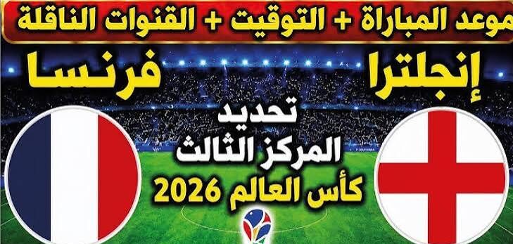 القنوات الناقلة لمباراة فرنسا ضد إنجلترا اليوم في مباراة تحديد المركز الثالث بكأس العالم 2026