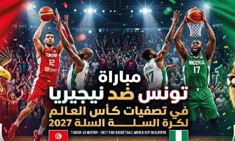 موعد مباراة تونس ونيجيريا في تصفيات كأس العالم لكرة السلة 2027 والقنوات الناقلة