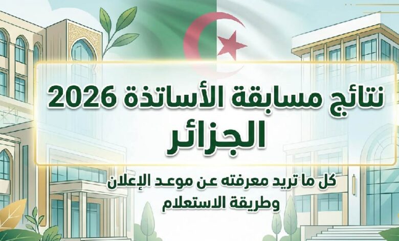 نتائج مسابقة توظيف الأساتذة 2026 الجزائر عبر المنصة الرقمية.. رابط وخطوات الاستعلام