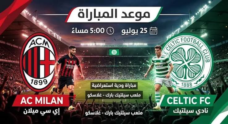 موعد مباراة سيلتك ضد ميلان الودية 2026 والقنوات الناقلة والمعلق والتفاصيل كاملة