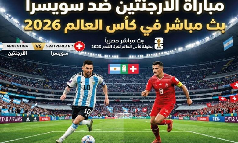 شاهد الآن مباراة الأرجنتين ضد سويسرا في ربع نهائي كأس العالم 2026 بدون تقطيع عبر القنوات الناقلة