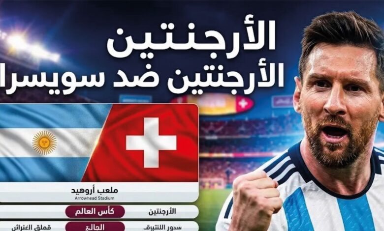 مباراة الأرجنتين وسويسرا اليوم في كأس العالم 2026.. الموعد والقنوات الناقلة والتشكيل المتوقع