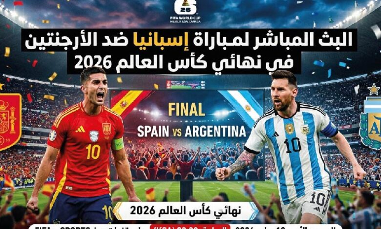 مشاهدة مباراة إسبانيا والأرجنتين لايف اليوم في نهائي كأس العالم 2026 عبر القنوات الناقلة