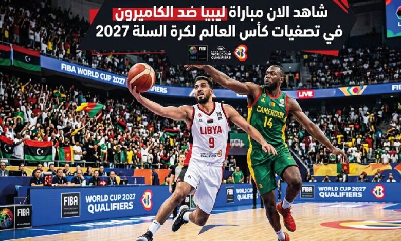 مباراة ليبيا ضد الكاميرون اليوم في تصفيات كأس العالم لكرة السلة 2027.. الموعد وطرق المشاهدة