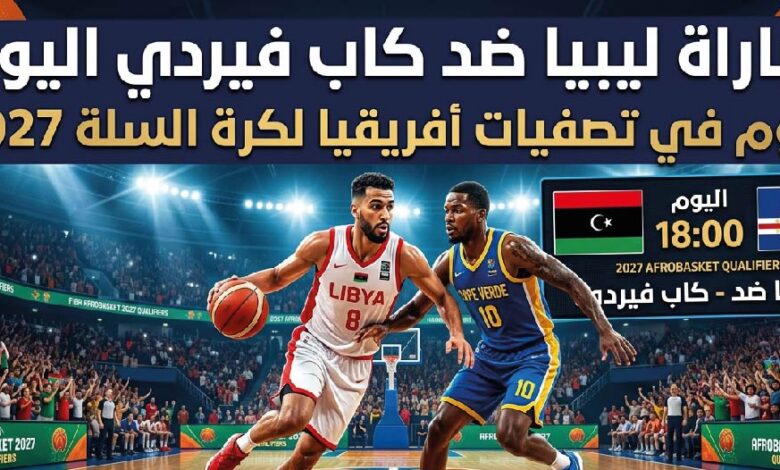 موعد مباراة ليبيا وكاب فيردي اليوم في تصفيات كأس أفريقيا لكرة السلة 2027.. التوقيت والقنوات الناقلة