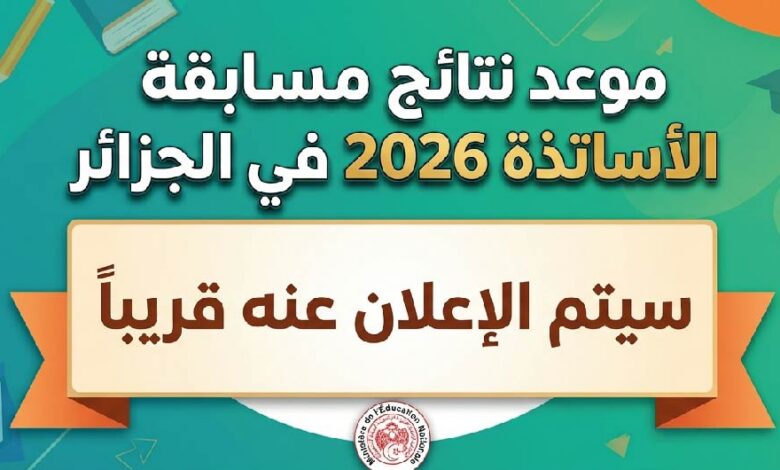 موعد نتائج مسابقة الأساتذة 2026 في الجزائر وخطوات الاستعلام عبر المنصة الرسمية