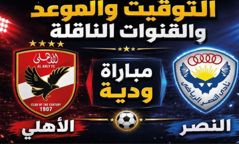 موعد مباراة الأهلي والنصر الودية اليوم 23 يوليو 2026 والقنوات الناقلة وطريقة المشاهدة