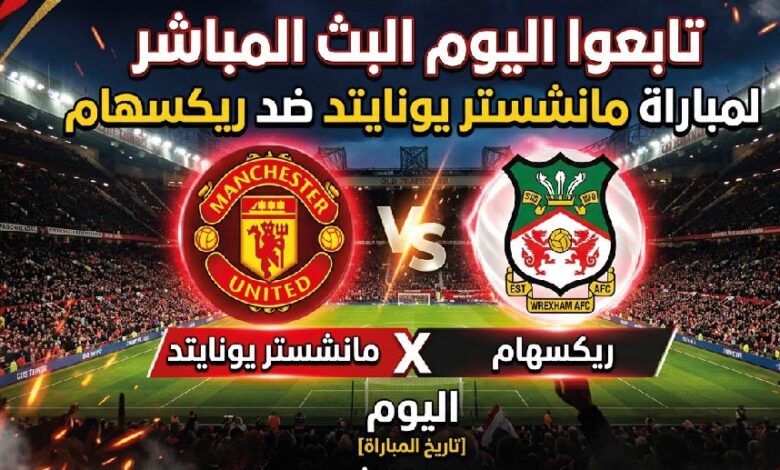 تابع مباراة مانشستر يونايتد وريكسهام اليوم.. الموعد والقنوات الناقلة بدون اشتراك