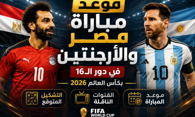 موعد مباراة مصر والأرجنتين في دور الـ16 بكأس العالم 2026 والقنوات الناقلة والتشكيل المتوقع