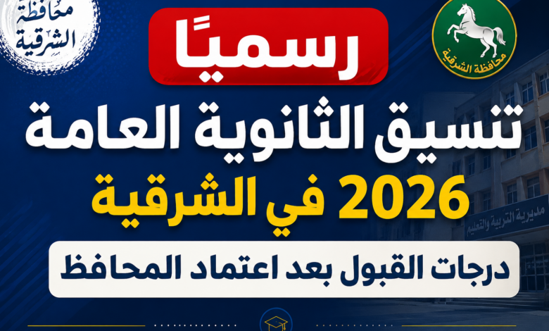 رسميًا تنسيق الثانوية العامة 2026 في الشرقية.. درجات القبول بعد اعتماد المحافظ