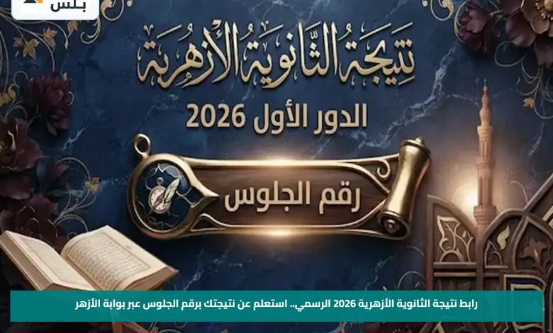 رابط نتيجة الثانوية الأزهرية 2026 الرسمي.. استعلم عن نتيجتك برقم الجلوس عبر بوابة الأزهر