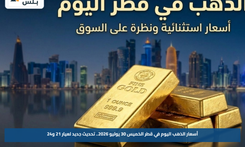 أسعار الذهب اليوم في قطر الخميس 30 يوليو 2026.. تحديث جديد لعيار 21 و24