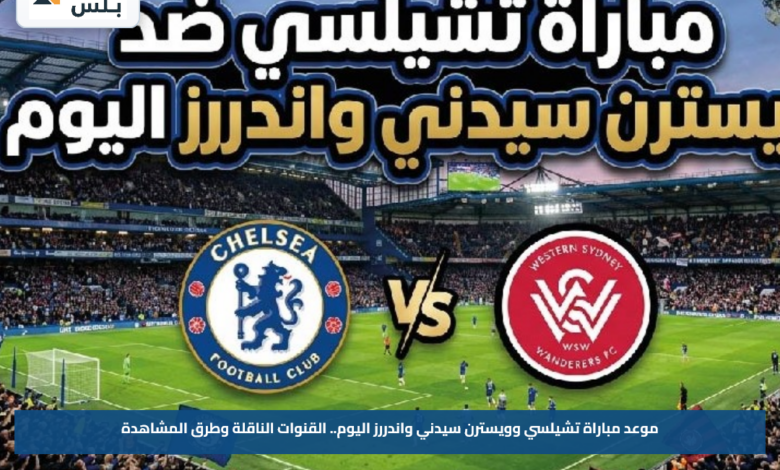 موعد مباراة تشيلسي وويسترن سيدني واندررز اليوم.. القنوات الناقلة وطرق المشاهدة